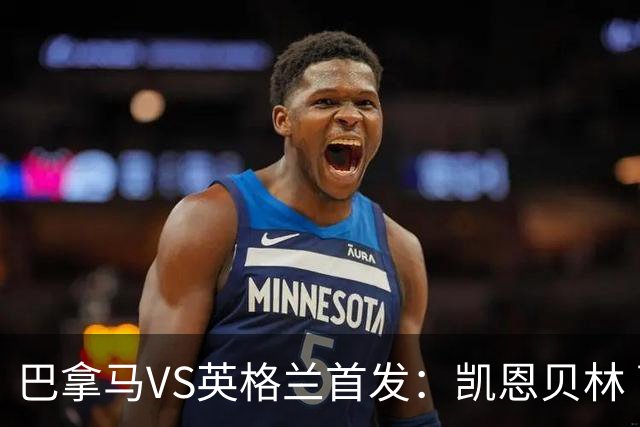 巴拿马VS英格兰首发：凯恩贝林 萨卡拉什福德配罗杰斯