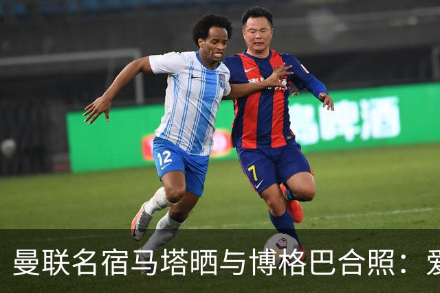 曼联名宿马塔晒与博格巴合照：爱你，我的朋友，很开心再次见到你